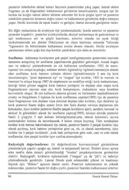 posterior tüberkülün dorsal kenarı boyunca posteriordan çıkış yapar, lateral eklem fragmanı ya da fragmanları kalkaneusun gövdesine t uıunmu ş l ardır, tongoe tipi bir kmkta ise kırığın lateral eklem