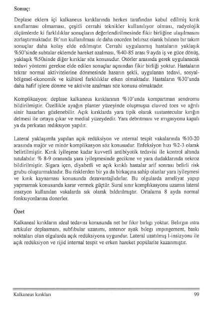 Sonuç: Deplase eklem içi kalkaneus kırıklarında herkes tarafından kabul edilmiş kırık sınıflaması olmaması, çeşitli cerrahi teknikler kullanılıyor olması, radyolojik ölçümlerde ki farklılıklar