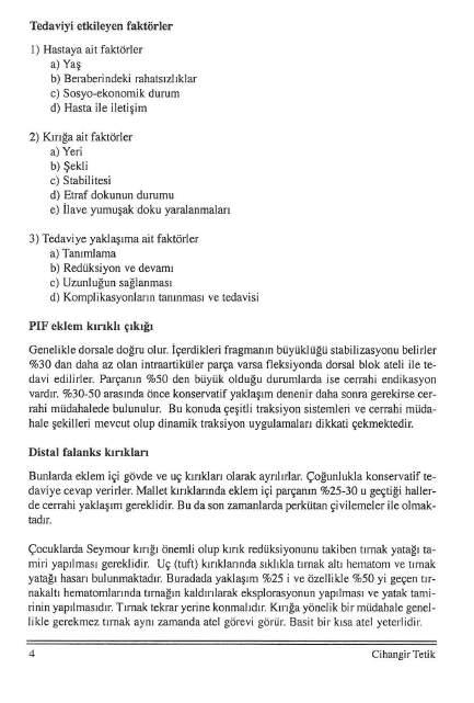 Tedaviyi etkileyen faktörler 1) Hastaya ait faktörler a) Yaş bl Beraberindeki rahatsızlıklar c) Sosyo-ekonomik durum d) Hasta ile iletişim 2) Kırığa ait faktörler a) Yeri b) Şekli c) Stabilitesi d)