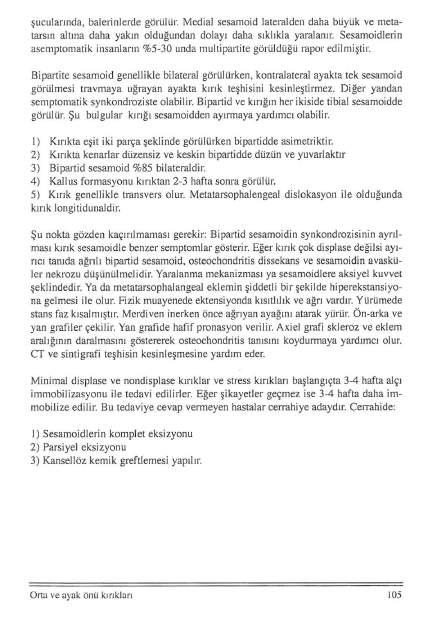 şucularında, balerinierde görülür. Medial sesamoid lateralden daha büyük ve metatarsın altına daha yakın olduğundan dolayı daha sıklıkla yaralanır.