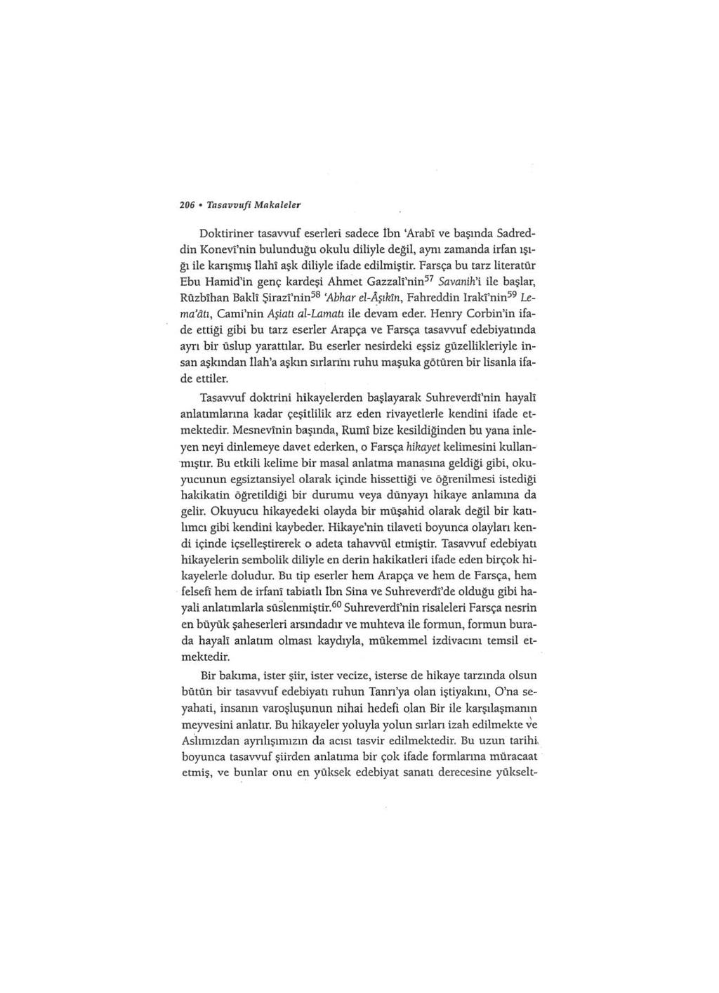 206 Tasavvııfi Makaleler Doktiriner tasavvuf eserleri sadece lbn 'Arabi ve başında Sadreddin Konevi'nin bulunduğu okulu diliyle değil, aynı zamanda irfan ışığı ile karışmış llahi aşk diliyle ifade