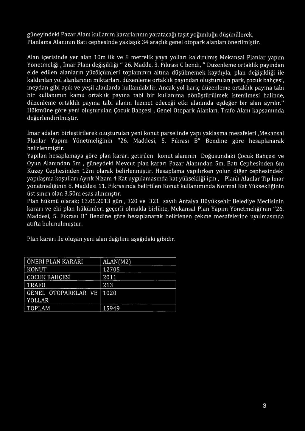 Fıkrası C bendi, " Düzenleme ortaklık payından elde edilen alanların yüzölçümleri toplamının altına düşülmemek kaydıyla, plan değişikliği ile kaldırılan yol alanlarının miktarları, düzenleme ortaklık