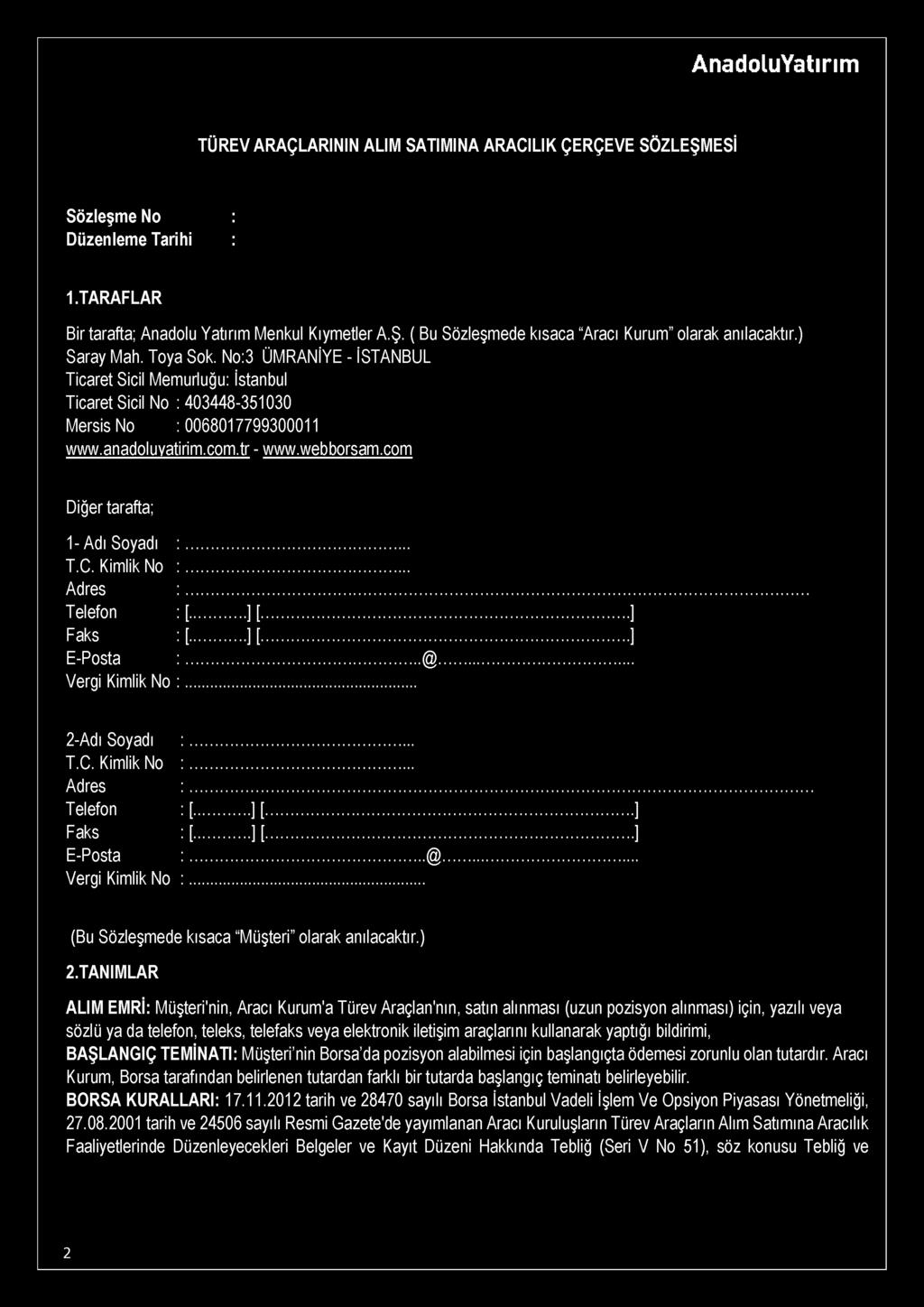 TÜREV ARAÇLARININ ALIM SATIMINA ARACILIK ÇERÇEVE SÖZLEŞMESİ Sözleşme No : Düzenleme Tarihi : 1. TARAFLAR Bir tarafta; Anadolu Yatırım Menkul Kıymetler A.Ş. ( Bu Sözleşmede kısaca Aracı Kurum olarak anılacaktır.