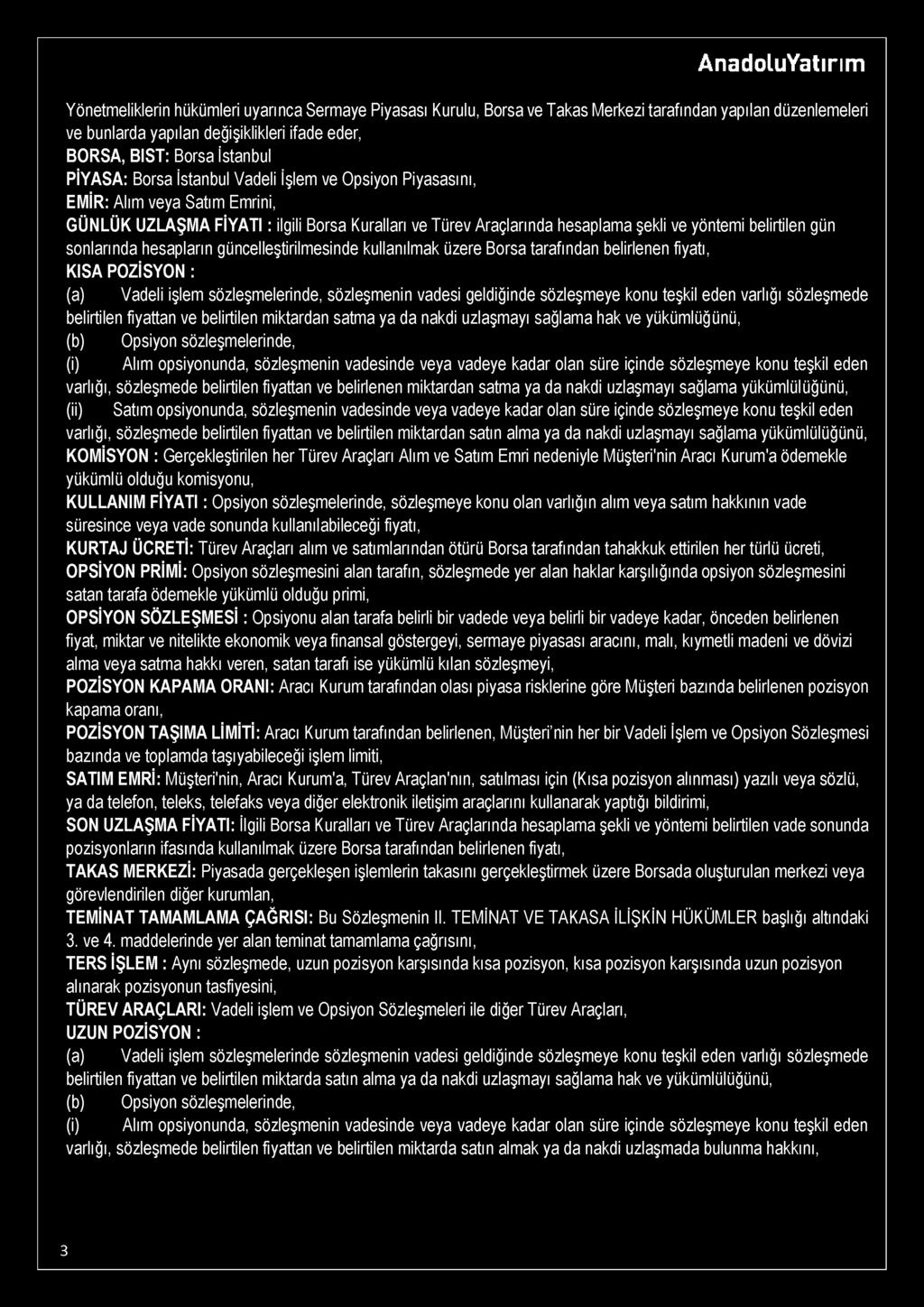 Yönetmeliklerin hükümleri uyarınca Sermaye Piyasası Kurulu, Borsa ve Takas Merkezi tarafından yapılan düzenlemeleri ve bunlarda yapılan değişiklikleri ifade eder, BORSA, BIST: Borsa İstanbul PİYASA: