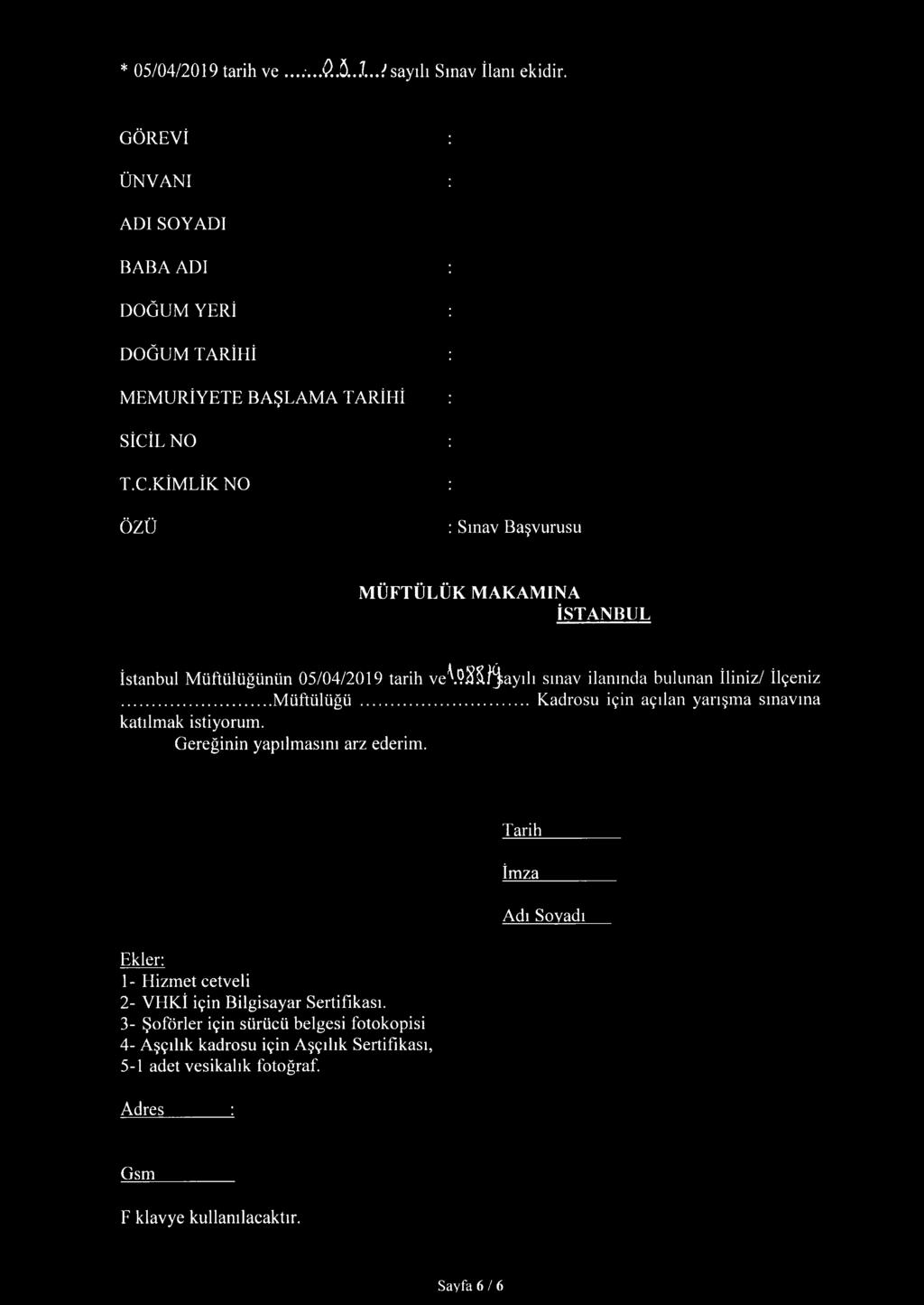 L NO : T.C.KİMLİK NO : ÖZÜ : Sınav Başvurusu MÜFTÜLÜK MAKAMINA İSTANBUL İstanbul Müftülüğünün 05/04/2019 tarih ve\?$&^ayılı sınav ilanında bulunan İliniz/ İlçeniz.