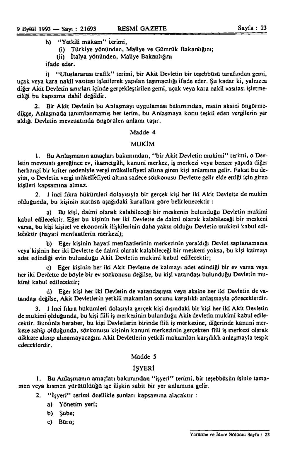 9 Eylül 1993 Sayı : 21693 RESMÎ GAZETE Sayfa : 23 h) "Yetkili makam" terimi, (i) Türkiye yönünden, Maliye ve Gümrük Bakanlığını; (ii) İtalya yönünden, Maliye Bakanlığını ifade eder.