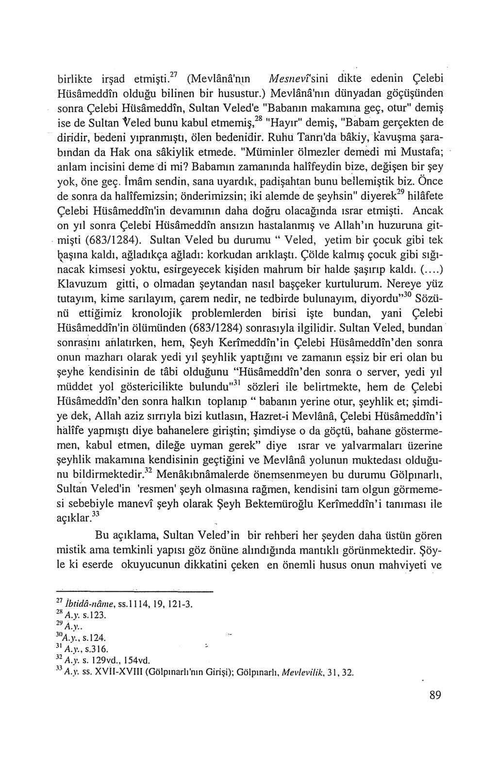 birlikte irşad etmişti. 27 (Mevlana'n,ın Mesnevf'sini dikte edenin Çelebi Hüsamedd!n olduğu bilinen bir husustur.) Mevlana'nın dünyadan göçüşünden sonra Çelebi Hüsamedd!