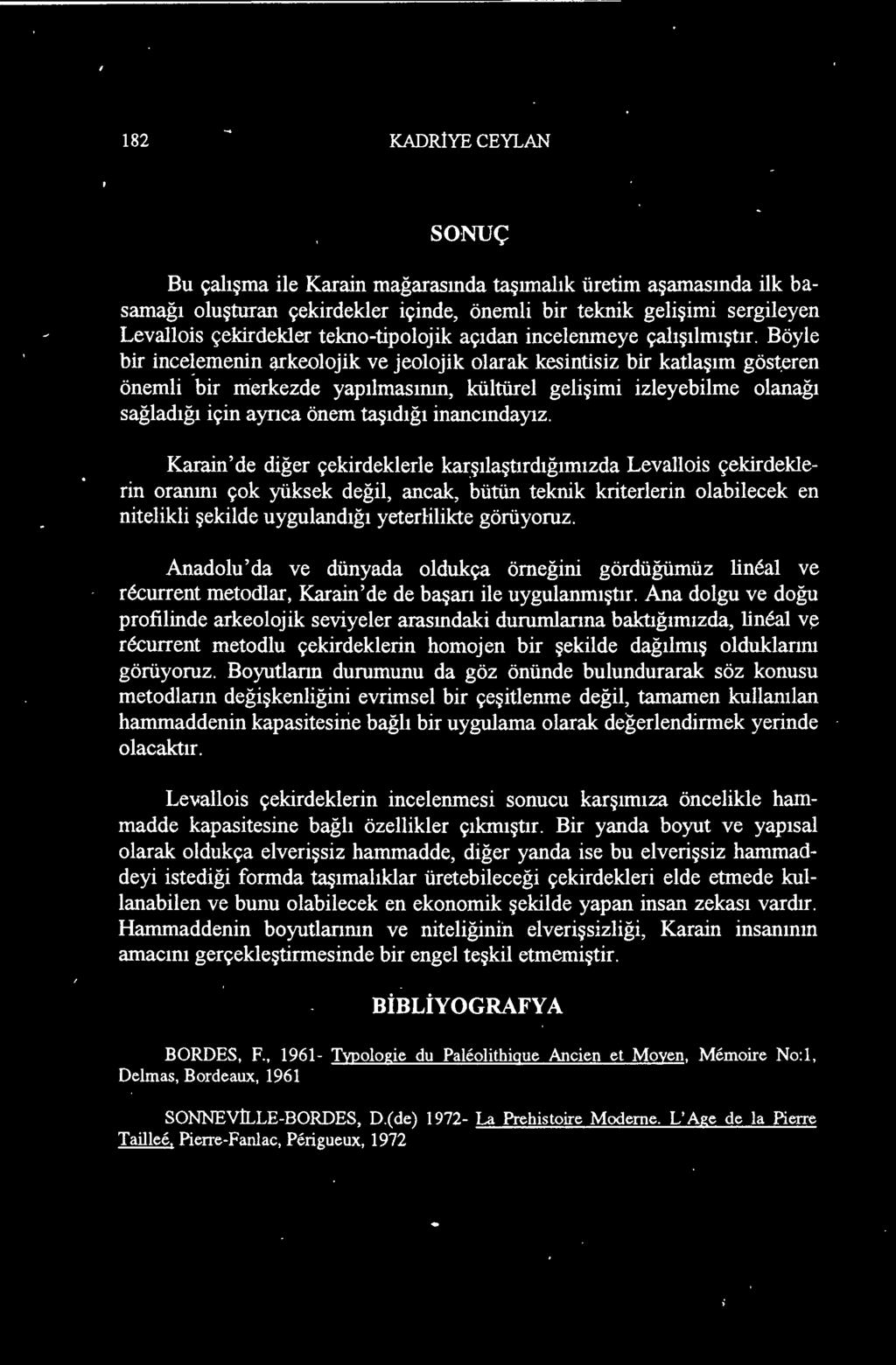 Karain' de diğer çekirdeklerle karşılaştırdığımızda Levallois çekirdeklerin oranını çok yüksek değil, ancak, bütün teknik kriterlerin olabilecek en nitelikli şekilde uygulandığı yeterlilikte