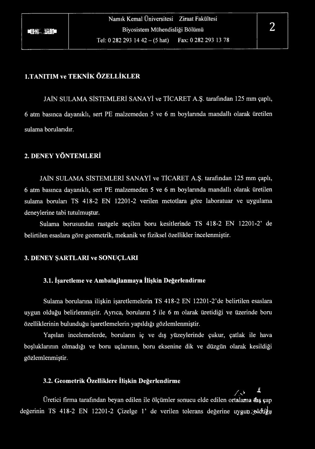 DENEY YÖNTEMLERİ JAİN SULAMA SİSTEMLERİ SANAYİ ve tarafından 125 mm çaplı, sulama boruları TS 418-2 EN 12201-2 verilen metotlara göre laboratuar ve uygulama deneylerine tabi tutulmuştur.