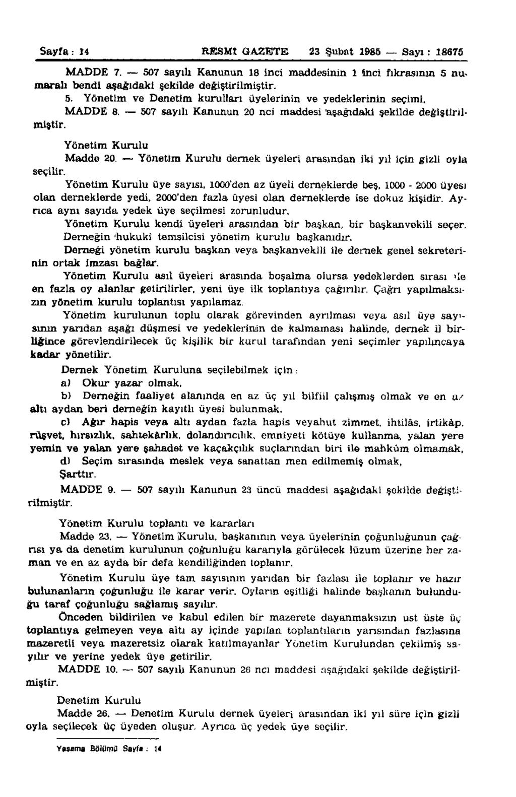Sayfa: 14 RESMİ GAZETE 23 Şubat 1985 Sayı : 18675 MADDE 7. 507 sayılı Kanunun 18 inci maddesinin 1 inci fıkrasının 5 numaralı bendi aşağıdaki şekilde değiştirilmiştir. 5. Yönetim ve Denetim kurulları üyelerinin ve yedeklerinin seçimi, MADDE 8.