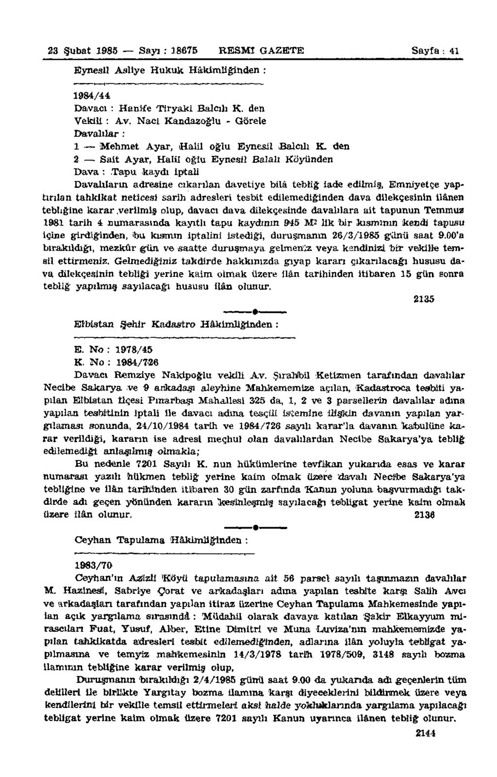 23 Şubat 1985 Sayı : 18675 RESMİ GAZETE Sayfa: 41 Eynesil Asliye Hukuk Hâkimliğinden : 1984/44 Davacı : Hanife Tiryaki Balcılı K. den VeklU : Av.