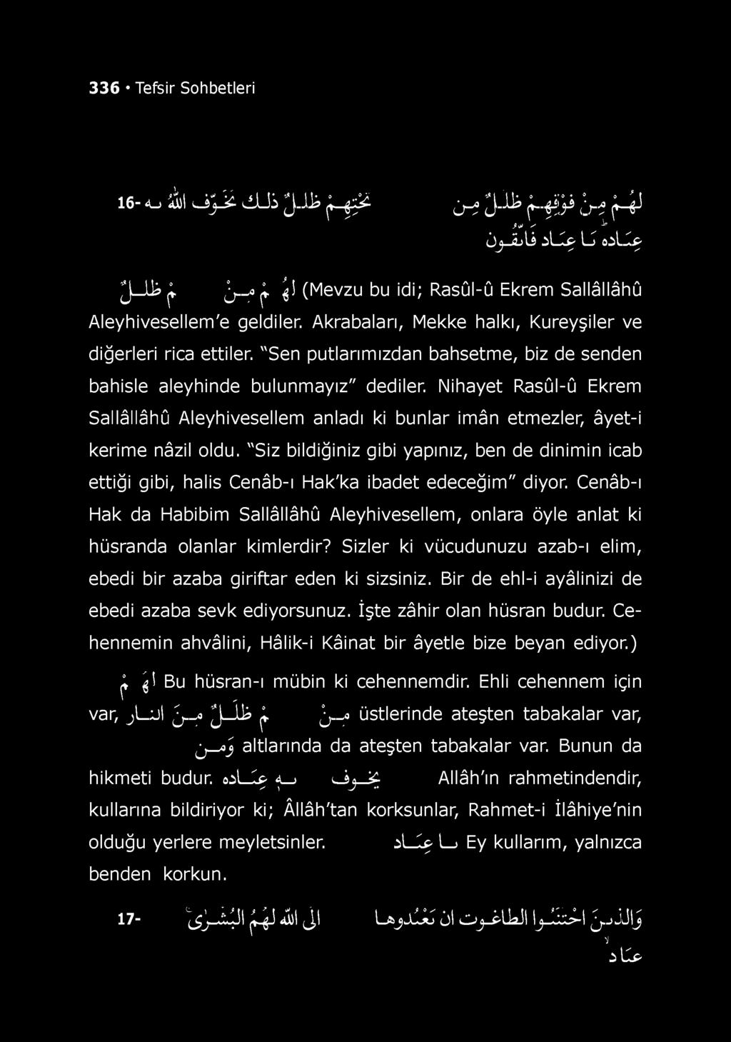 Cenâb-ı Hak da Habibim Sallâllâhû Aleyhivesellem, onlara öyle anlat ki hüsranda olanlar kimlerdir? Sizler ki vücudunuzu azab-ı elim, ebedi bir azaba giriftar eden ki sizsiniz.