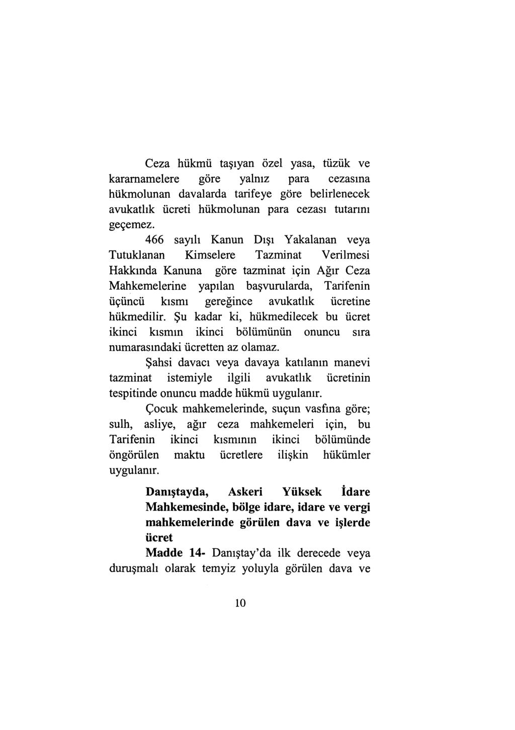 Ceza hükmü taşıyan özel yasa, tüzük ve karamarnelere göre yalnız para cezasına hükmolunan davalarda tarifeye göre belirlenecek avukatlık ücreti hükmolunan para cezası tutannı geçemez.