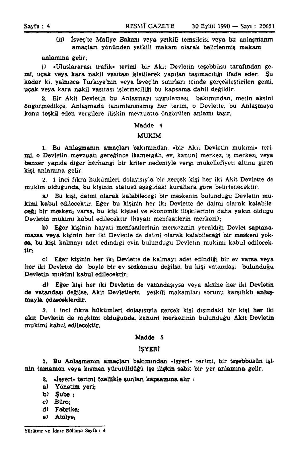 Sayfa : 4 RESMÎ GAZETE 30 Eylül 1990 Sayı : 20651 (11) İsveç'te Malîye Bakanı veya yetkili temsilcisi veya bu anlaşmanın amaçları yönünden yetkili makam olarak belirlenmiş makam anlamına gelir; j)