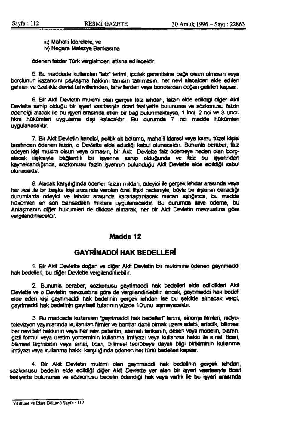 Sayfa: 112 RESMİ GAZETE 30 Aralık 1996 - Sayı: 22863 iii) Mahalli İdarelere; ve iv) Negara Malezya Bankasına ödenen faizler Türk vergisinden istisna edilecektir. 5.