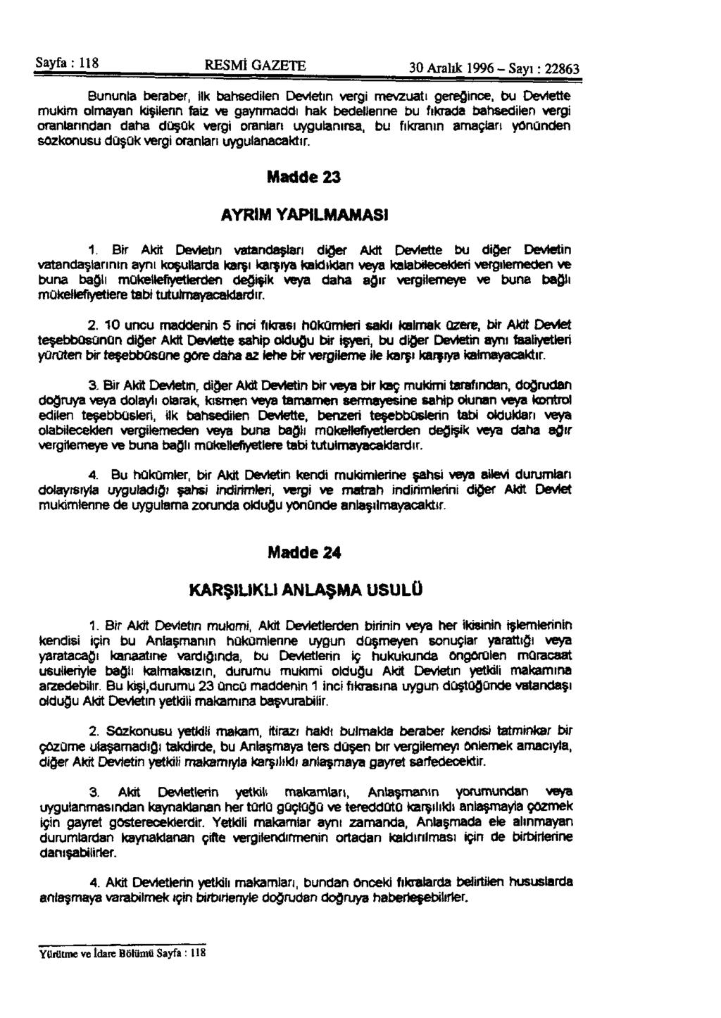 Sayfa: 118 RESMİ GAZETE 30 Aralık 1996 - Sayı: 22863 Bununla beraber, İlk bahsedilen Devletin vergi mevzuatı gereğince, bu Devlette mukim olmayan kişilerin faiz ve gayrimaddi hak bedellerine bu