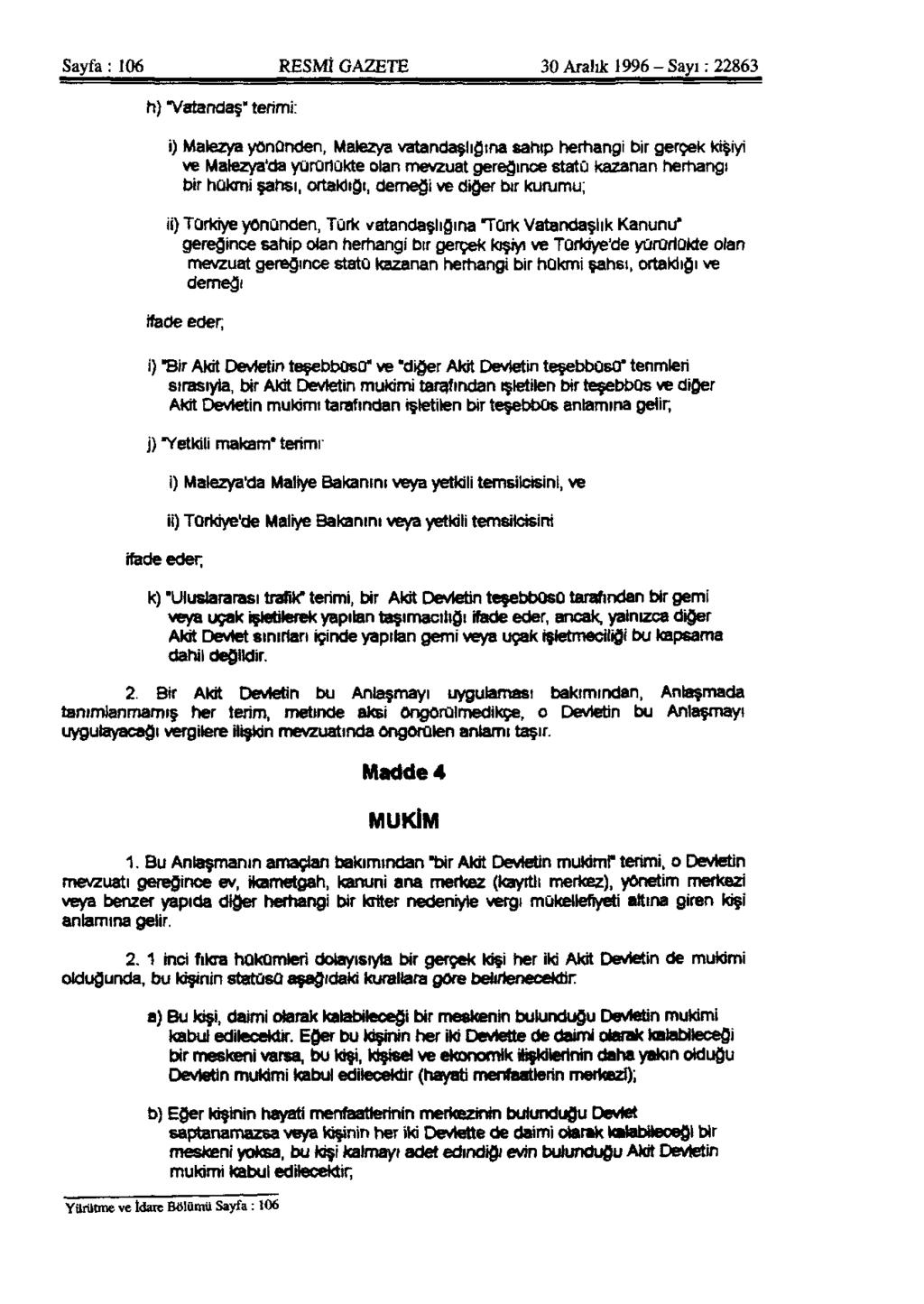 Sayfa: 106 RESMÎ GAZETE 30 Aralık 1996 - Sayı: 22863 h) "Vatandaş" terimi: i) Malezya yününden, Malezya vatandaşlığına sahip herhangi bir gerçek kişiyi ve Malezya'da yürürlükte olan mevzuat gereğince