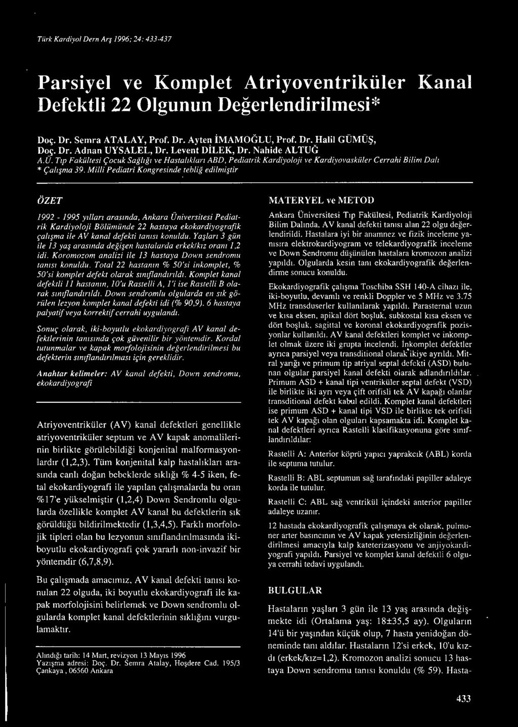 Milli PediatriKongresinde tebliğ edilmiştir ÖZET 1992-1995 yıllan arasında, Ankara Üniversitesi Pediatrik Kardiyoloji Bölümünde 22 hastaya ekokardiyografik çalışma ile AV kanal defekti tanısı konuldu.