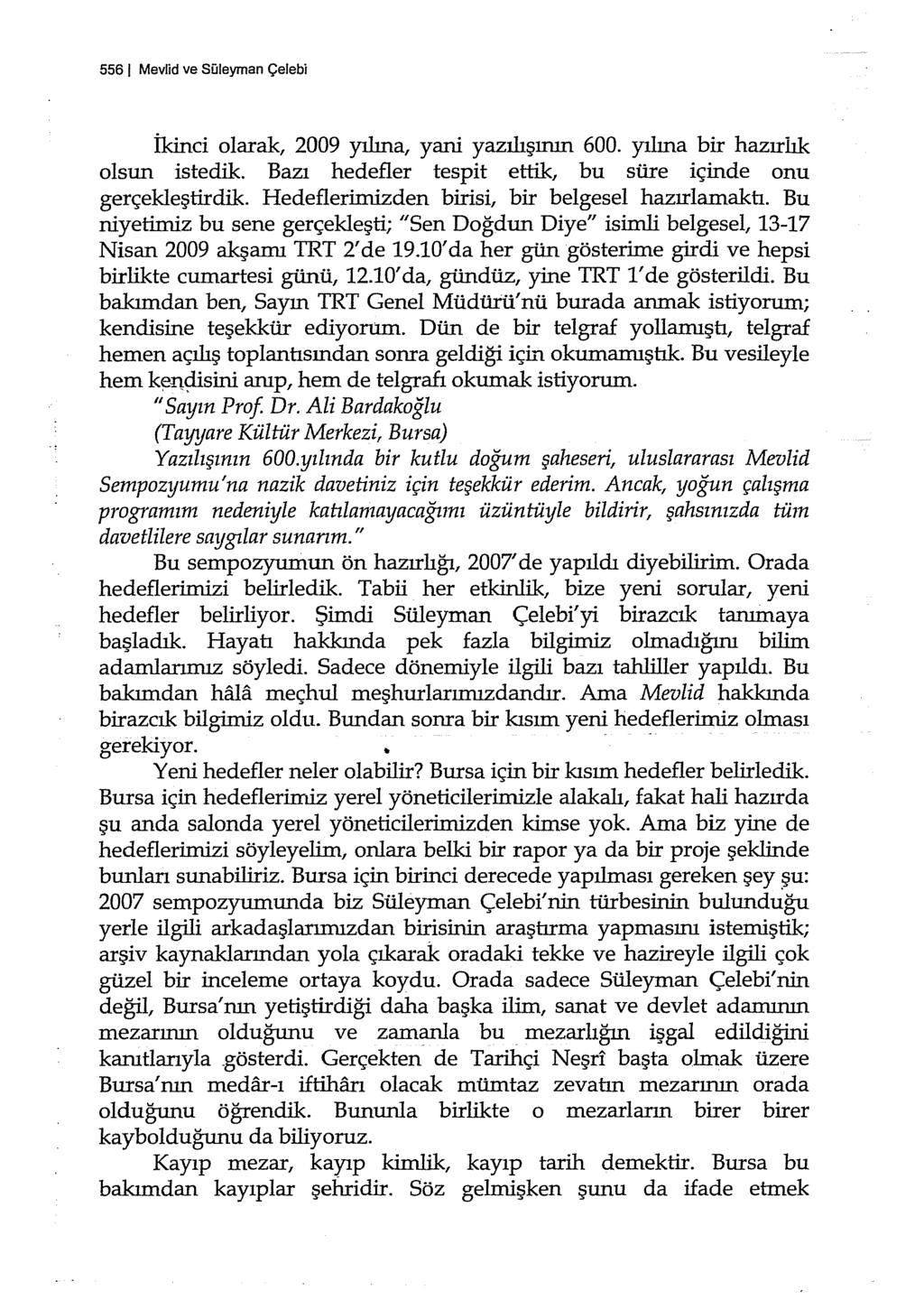 556 1 Mevlid ve Süleyman Çelebi İkinci olarak, 2009 yılına, yani yazilişının 600. yılına bir hazırlık olsun istedik. Bazı hedefler tespit ettik, bu süre içinde onu gerçekleştirdik.