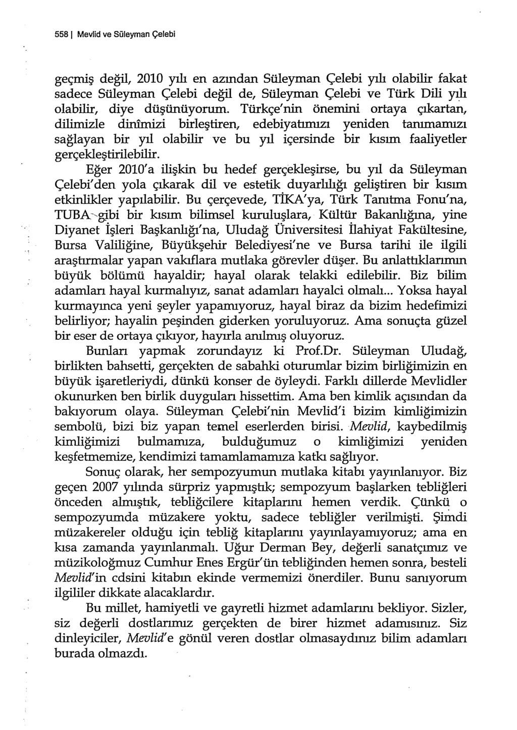 558 1 Mevlid ve Süleyman Çelebi geçmiş değil, 2010 yılı en azından Süleyman Çelebi yılı olabilir fakat sadece Süleyman Çelebi değil de, Süleyman Çelebi ve Türk Dili yılı olabilir, diye düşünüyorum.