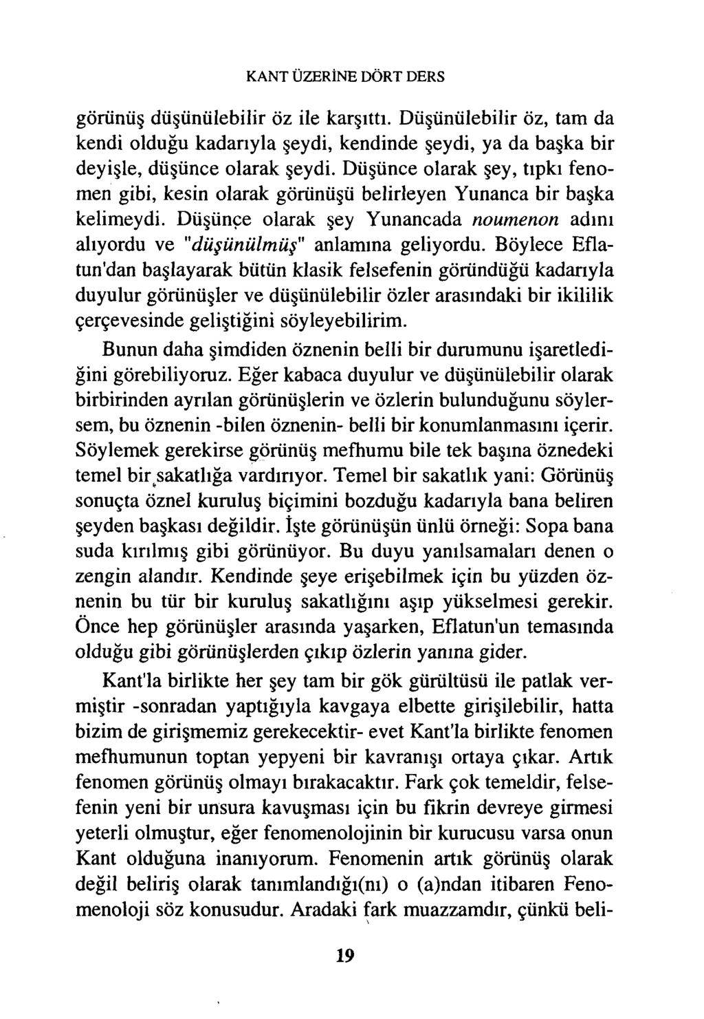 KANT ÜZERİNE DÖRT DERS görünüş düşünülebilir öz ile karşıttı. Düşünülebilir öz, tam da kendi olduğu kadarıyla şeydi, kendinde şeydi, ya da başka bir deyişle, düşünce olarak şeydi.