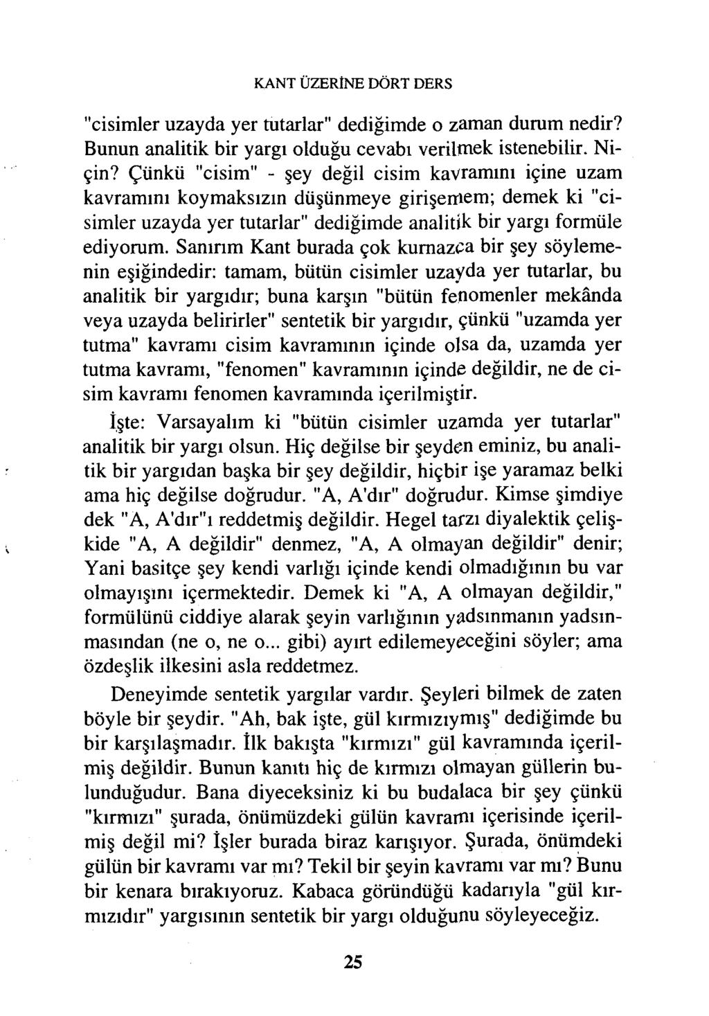 KANT ÜZERİNE DÖRT DERS "cisimler uzayda yer tutarlar" dediğimde o zaman durum nedir? Bunun analitik bir yargı olduğu cevabı verilmek istenebilir. Niçin?