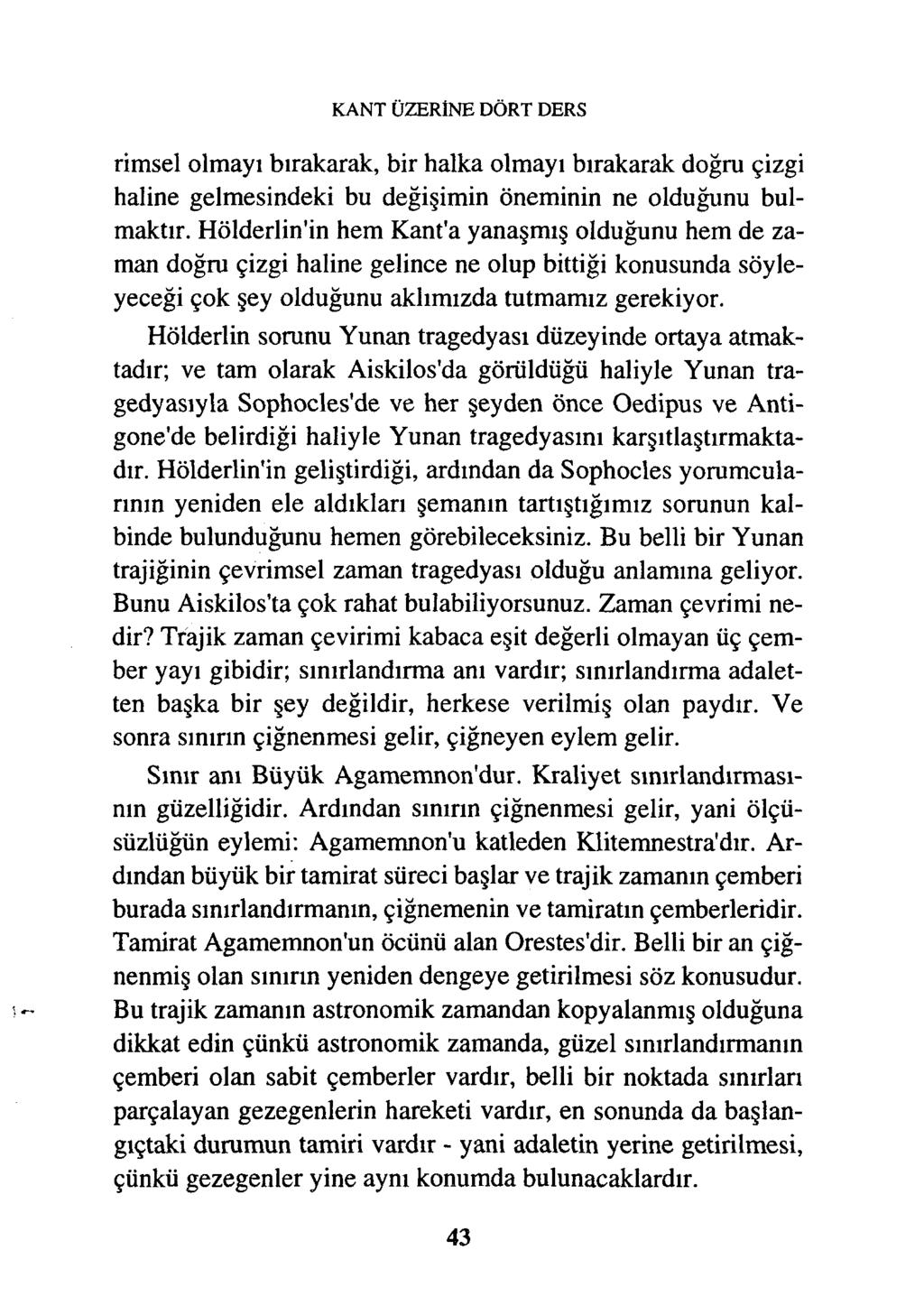 KANT ÜZERİNE DÖRT DERS rimsel olmayı bırakarak, bir halka olmayı bırakarak doğru çizgi haline gelmesindeki bu değişimin öneminin ne olduğunu bulmaktır.