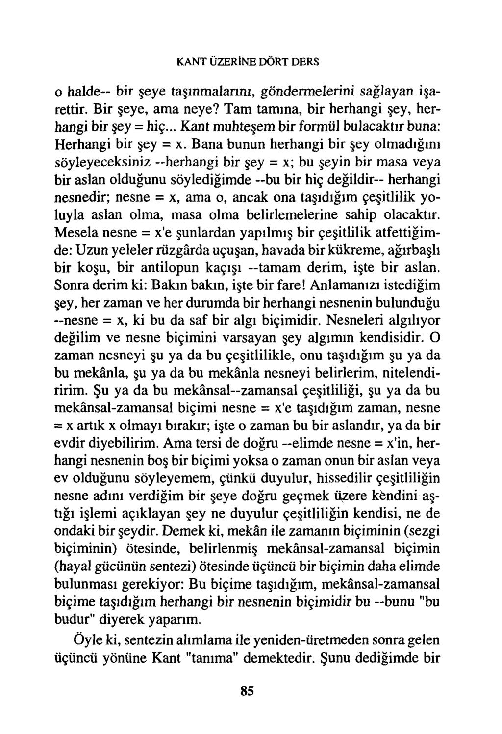 KANT ÜZERİNE DÖRT DERS o halde bir şeye taşınmalarını, göndermelerini sağlayan işarettir. Bir şeye, ama neye? Tam tamına, bir herhangi şey, herhangi bir şey = hiç.