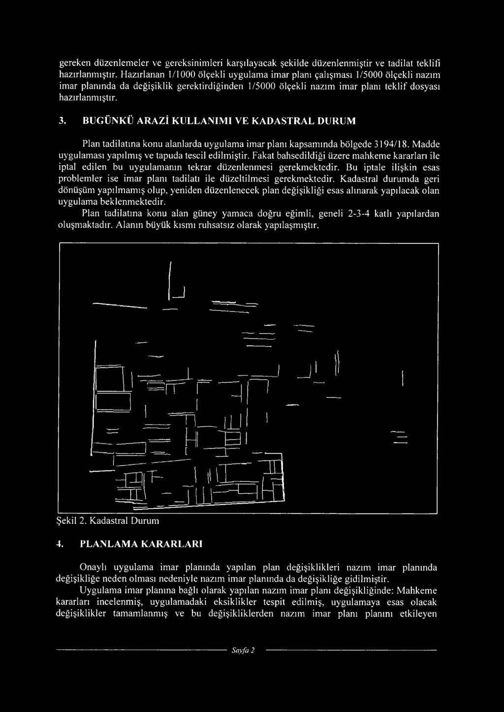 BUGÜNKÜ ARAZİ KULLANIM I VE KADASTRAL DURUM Plan tadilatına konu alanlarda uygulama imar planı kapsamında bölgede 3194/18. Madde uygulaması yapılmış ve tapuda tescil edilmiştir.