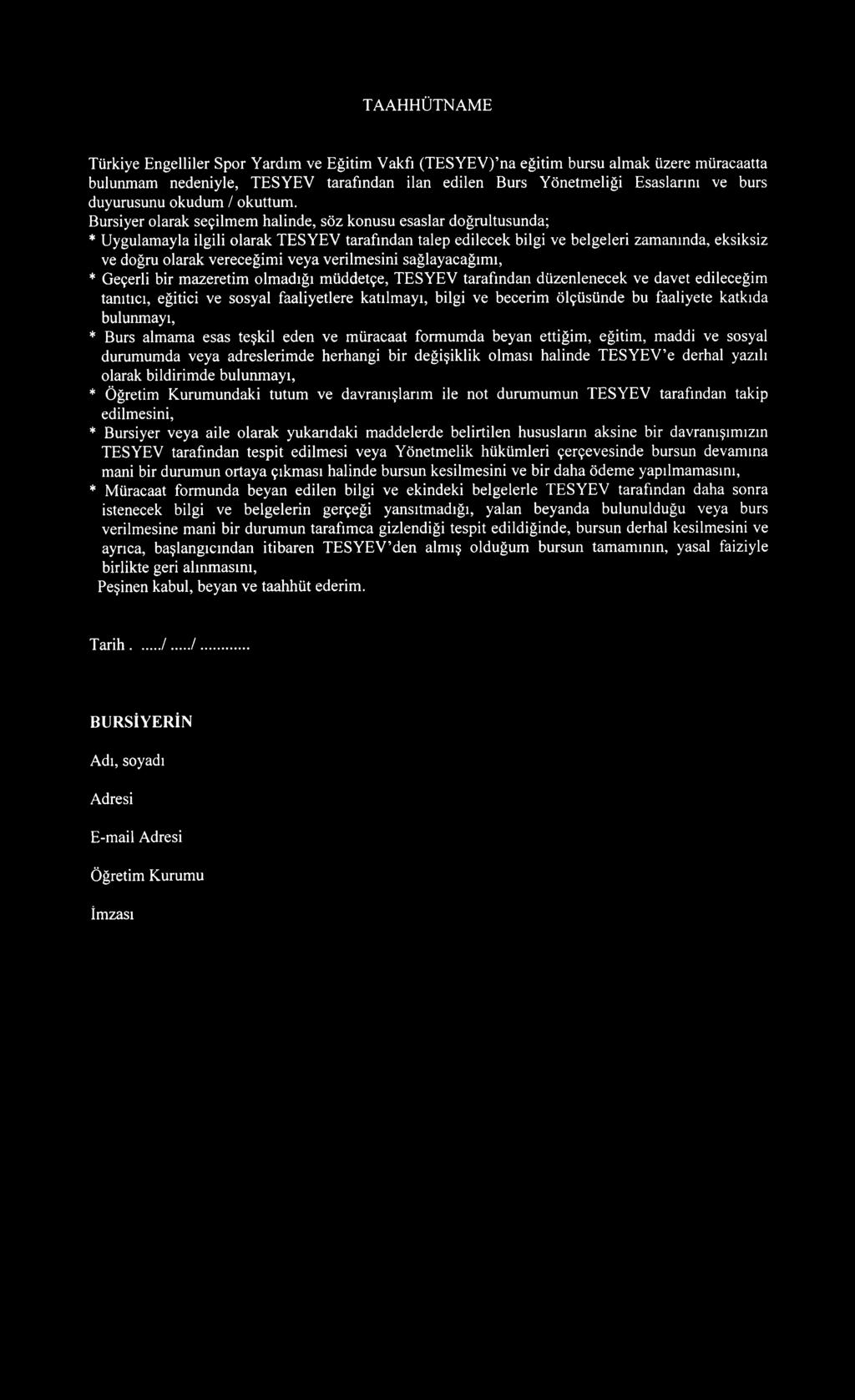 Bursiyer olarak seçilmem halinde, söz konusu esaslar doğrultusunda; * Uygulamayla ilgili olarak TESYEV tarafından talep edilecek bilgi ve belgeleri zamanında, eksiksiz ve doğru olarak vereceğimi veya