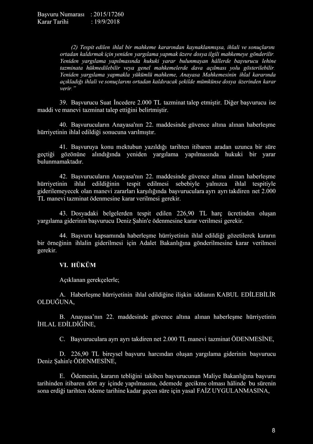 Yeniden yargılama yapmakla yükümlü mahkeme, Anayasa Mahkemesinin ihlal kararında açıkladığı ihlali ve sonuçlarını ortadan kaldıracak şekilde mümkünse dosya üzerinden karar verir." 39.