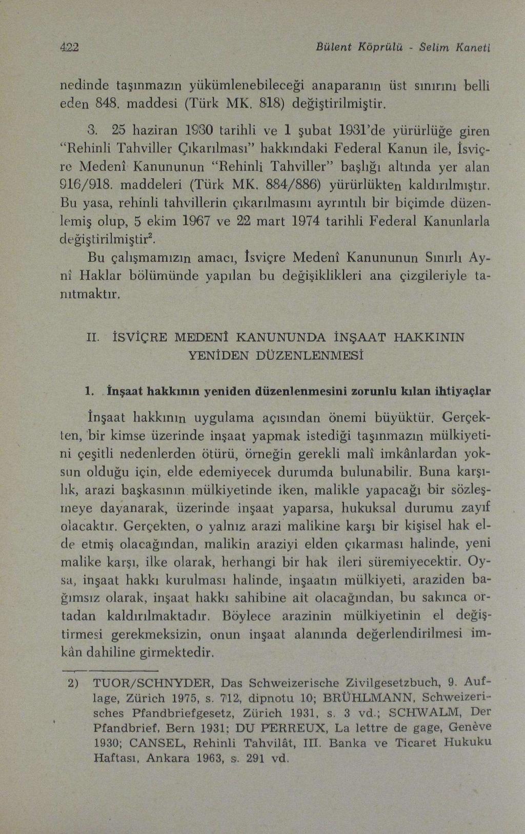 422 Bülent Köprülü - Selim Kaneti nedinde taşınmazın yükümlenebileceği anaparanın üst sınırını belli eden 848. maddesi (Türk MK. 818) değiştirilmiştir. 3.