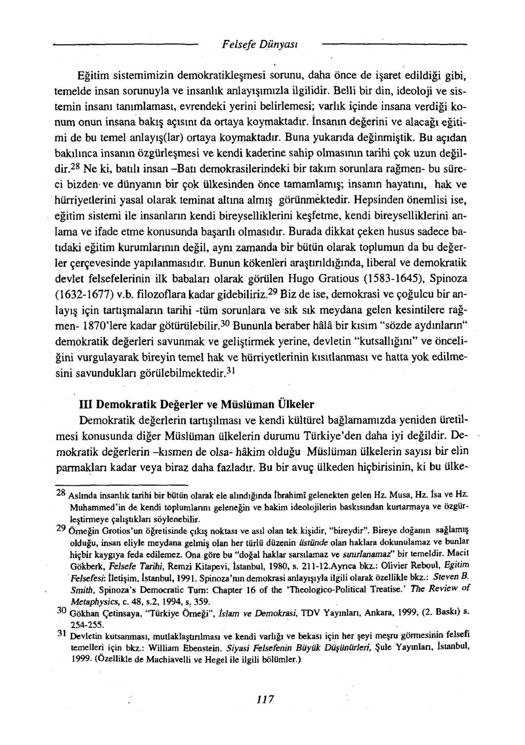 Eğitim sistemimizin demokratikleşmesi sorunu, daha önce de işaret edildiği gibi, temelde insan sorunuyla ve insanlık anlayışımızla ilgilidir.