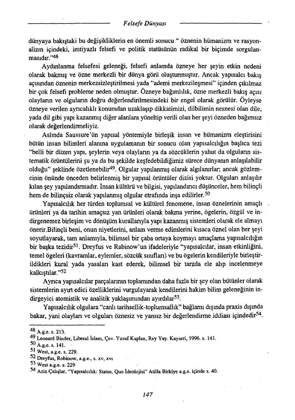 dünyaya bakıştaki bu değişikliklerin en önemli sonucu " öznenin hümanizm ve rasyonalizm içindeki, imtiyazlı felsefi ve politik statüsünün radikal bir biçimde sorgulanmasıdır.