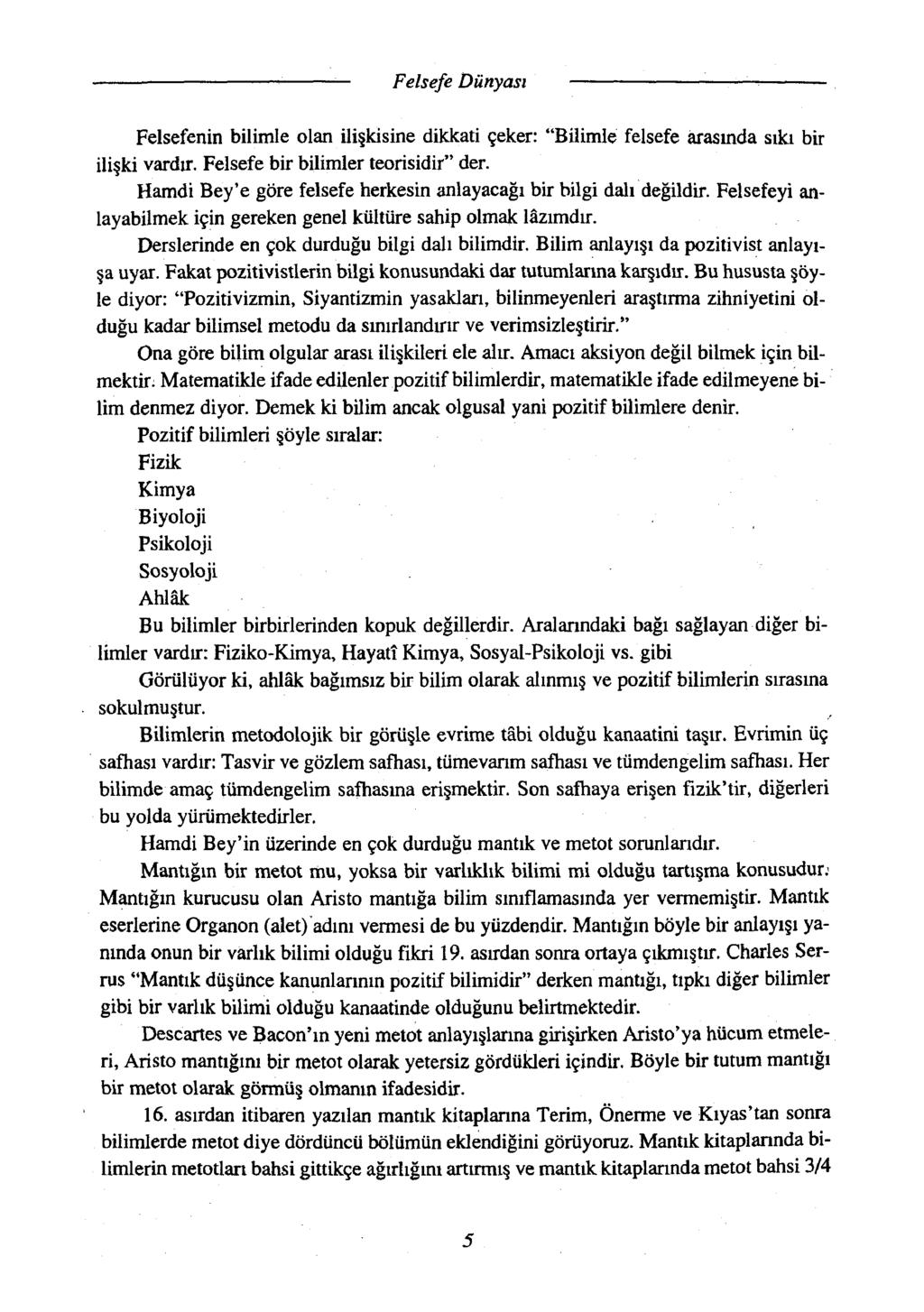 Felsefenin bilimle olan ilişkisine dikkati çeker: "Bilimle felsefe arasında sıkı bir ilişki vardır. Felsefe bir bilimler teorisidir" der.