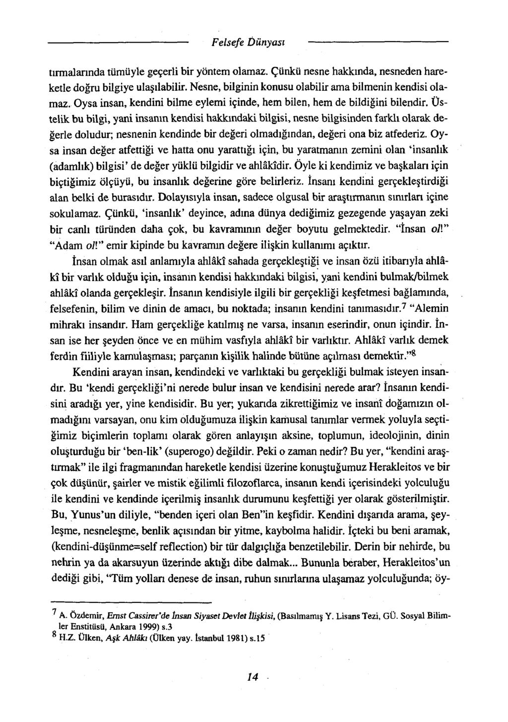 turnalarında tümüyle geçerli bir yöntem olamaz. Çünkü nesne hakkında, nesneden hareketle doğru bilgiye ulaşılabilir. Nesne, bilginin konusu olabilir ama bilmenin kendisi olamaz.