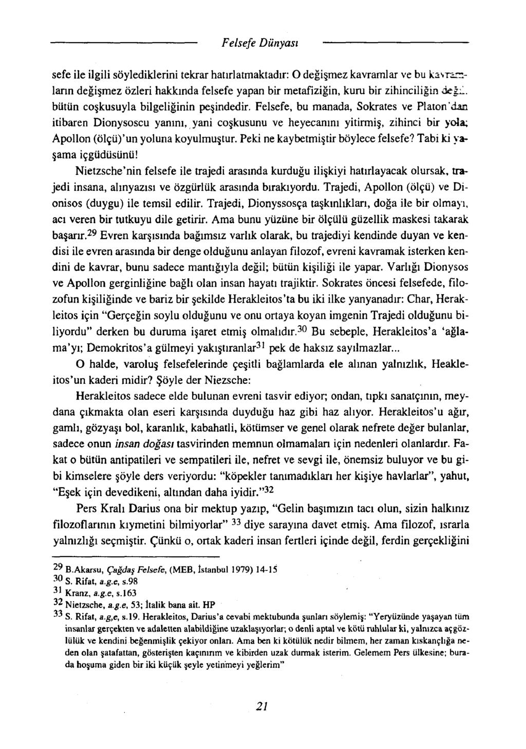 şefe ile ilgili söylediklerini tekrar hatırlatmaktadır: O değişmez kavramlar ve bu ların değişmez özleri hakkında felsefe yapan bir metafiziğin, kuru bir zihinciliğin ét'gl.