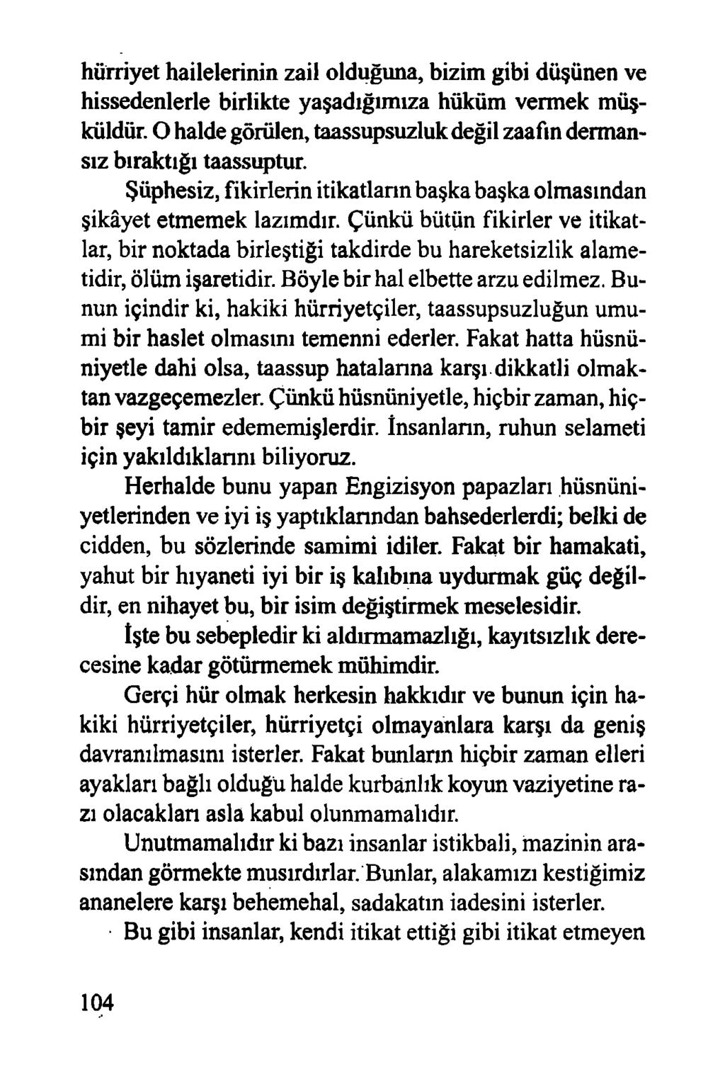 hürriyet hailelerinin zail olduğuna, bizim gibi düşünen ve hissedenlerle birlikte yaşadığımıza hüküm vermek müşküldür. O halde görülen, taassupsuzluk değil zaafın dermansız bıraktığı taassuptur.