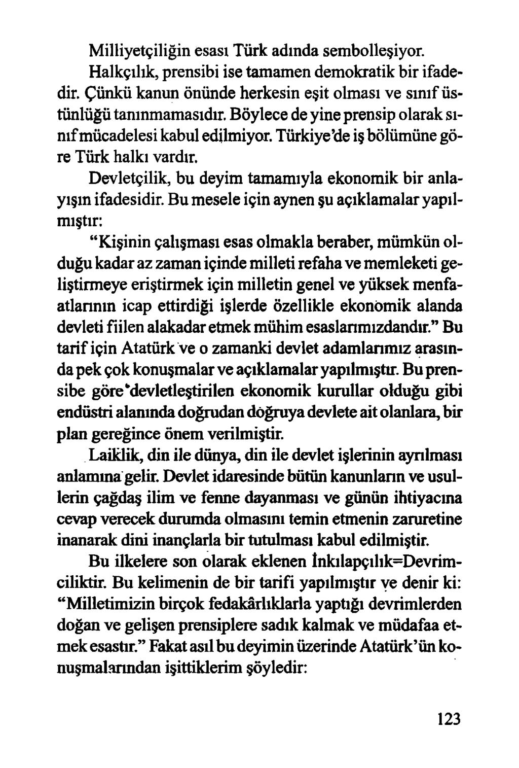 Milliyetçiliğin esası Türk adında sembolleşiyor. Halkçılık, prensibi ise tamamen demokratik bir ifadedir. Çünkü kanun önünde herkesin eşit olması ve sınıf üstünlüğü tanınmamasıdır.