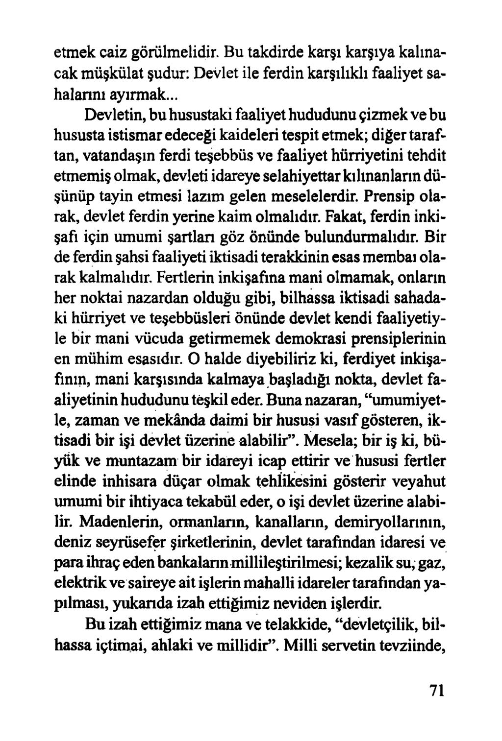 etmek caiz görülmelidir. Bu takdirde karşı karşıya kalınacak müşkülat şudur: Devlet ile ferdin karşılıklı faaliyet sahalarını ayırmak.