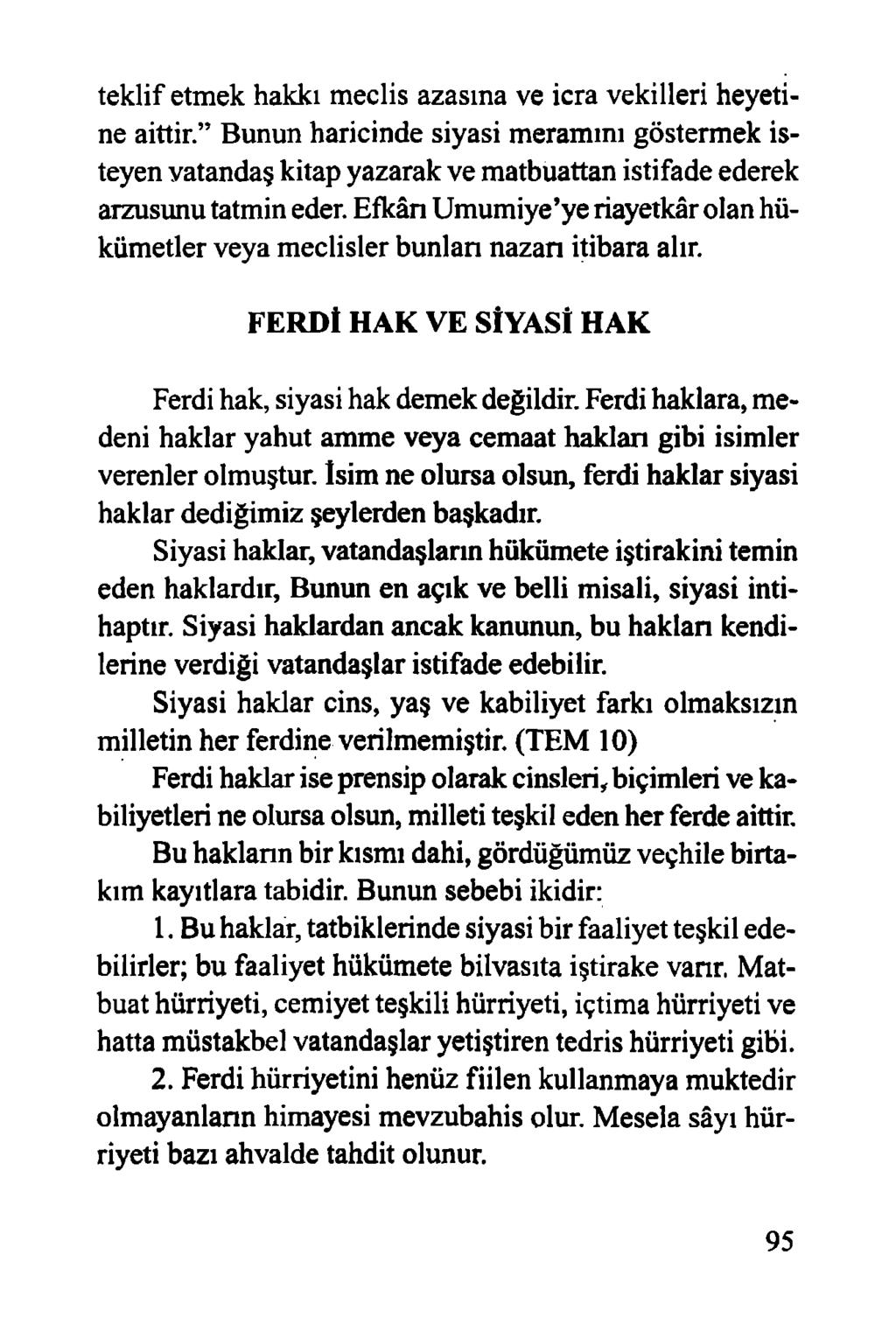 teklif etmek hakkı meclis azasına ve icra vekilleri heyetine aittir. Bunun haricinde siyasi meramını göstermek isteyen vatandaş kitap yazarak ve matbuattan istifade ederek arzusunu tatmin eder.