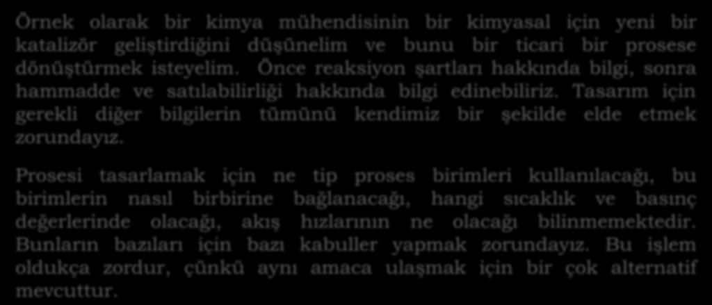 GİRİŞ Kimya Mühendisliğinde Proses Tasarımı, maddelerin arzu edilen fiziksel ve/veya kimyasal dönüşümleri için proseslerin tasarlanmasıdır. Bir prosesin tasarımı zordur.