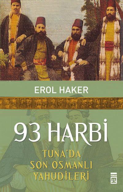 Kitap Tanıtımı 93 Harbi Tuna da Son Osmanlı Yahudileri Erol HAKER Arka kapak tanıtım metni; Osmanlı nın Balkanlar daki hâkimiyeti boyunca, yönetenler ile tebaaları arasında karşılıklı uyum hâkim