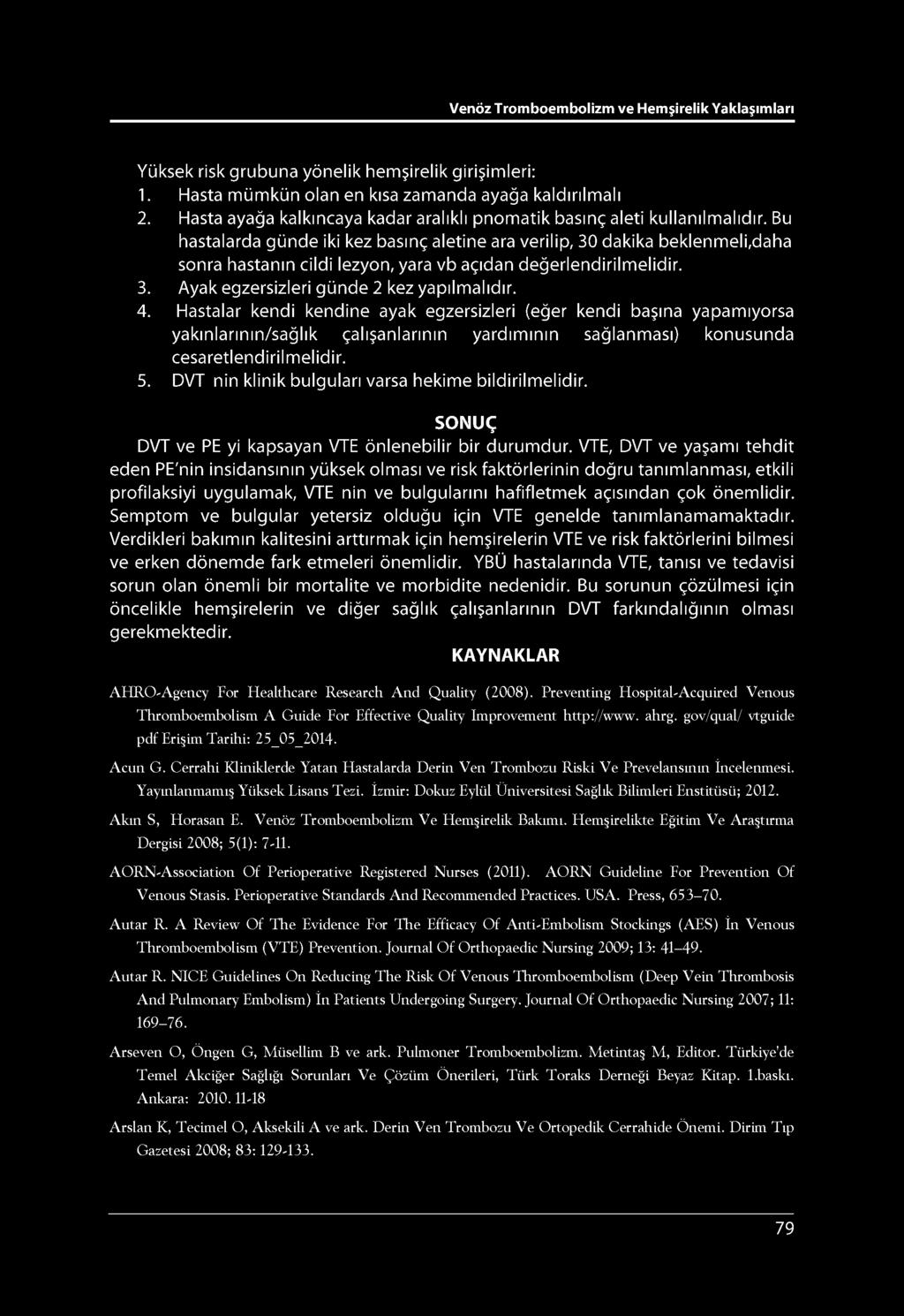 Bu hastalarda günde iki kez basınç aletine ara verilip, 30 dakika beklenmeli,daha sonra hastanın cildi lezyon, yara vb açıdan değerlendirilmelidir. 3. Ayak egzersizleri günde 2 kez yapılmalıdır. 4.