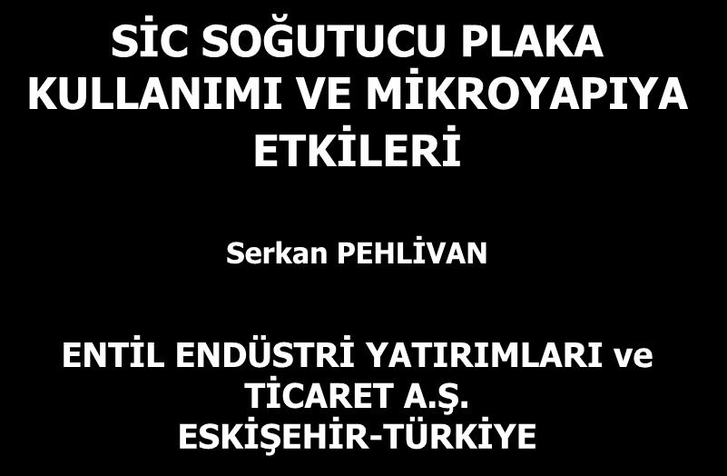 SİC SOĞUTUCU PLAKA KULLANIMI VE MİKROYAPIYA ETKİLERİ Serkan