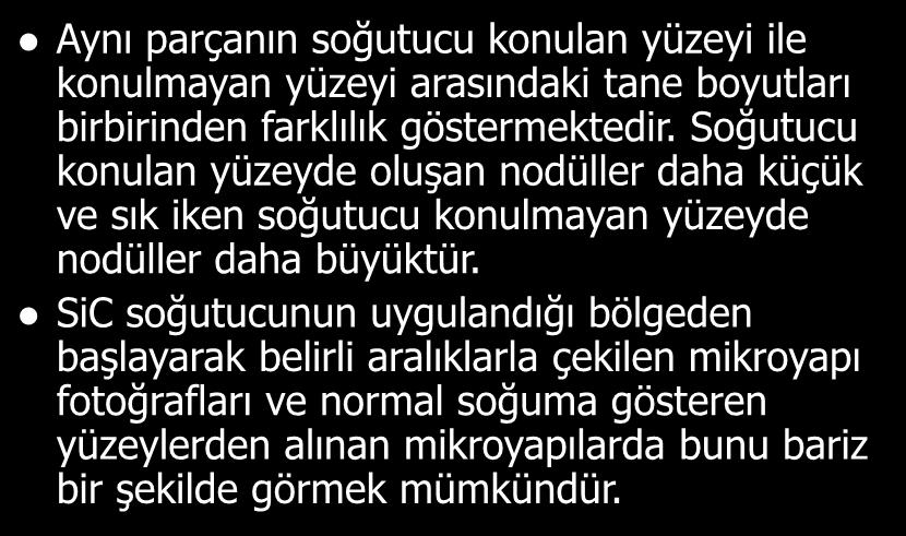 Aynı parçanın soğutucu konulan yüzeyi ile konulmayan yüzeyi arasındaki tane boyutları birbirinden farklılık göstermektedir.