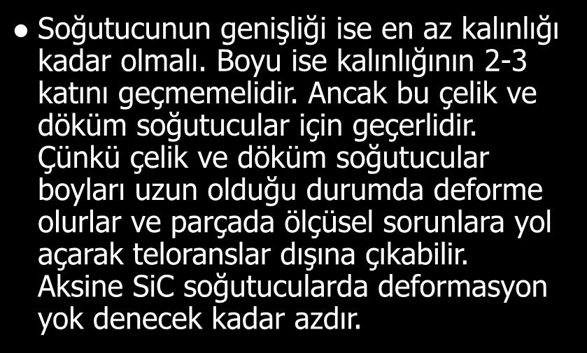 Soğutucunun genişliği ise en az kalınlığı kadar olmalı. Boyu ise kalınlığının 2-3 katını geçmemelidir. Ancak bu çelik ve döküm soğutucular için geçerlidir.