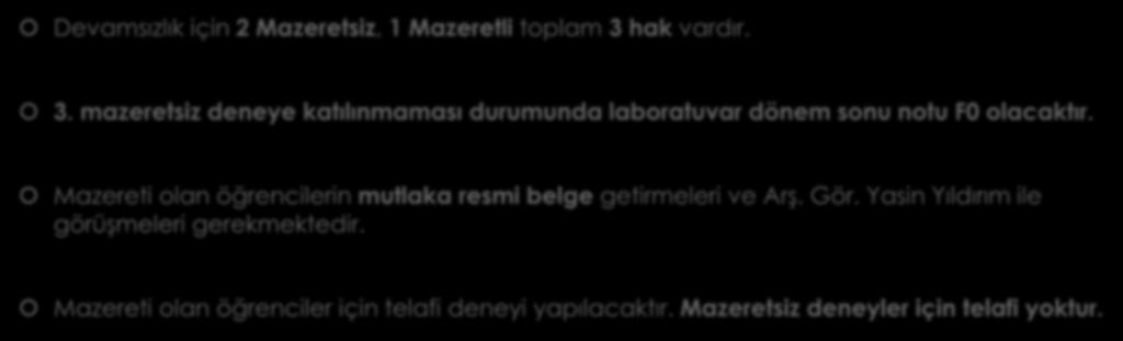 Lab. Sorumlulukları : Devamsızlık ve Mazeret Devamsızlık için 2 Mazeretsiz, 1 Mazeretli toplam 3 hak vardır. 3. mazeretsiz deneye katılınmaması durumunda laboratuvar dönem sonu notu F0 olacaktır.