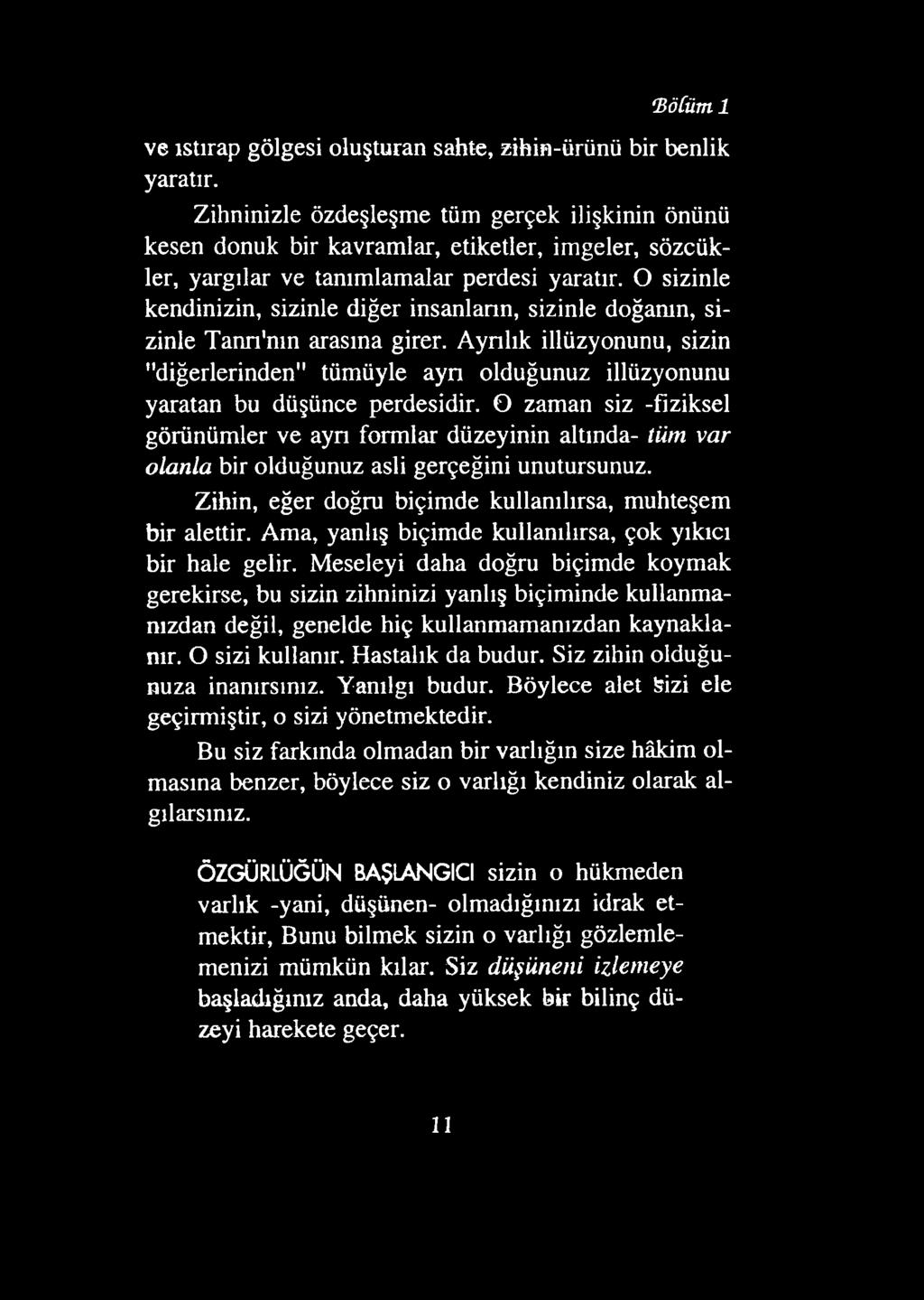 O zaman siz -fiziksel görünümler ve ayrı formlar düzeyinin altında- tüm var olanla bir olduğunuz asli gerçeğini unutursunuz. Zihin, eğer doğru biçimde kullanılırsa, muhteşem bir alettir.