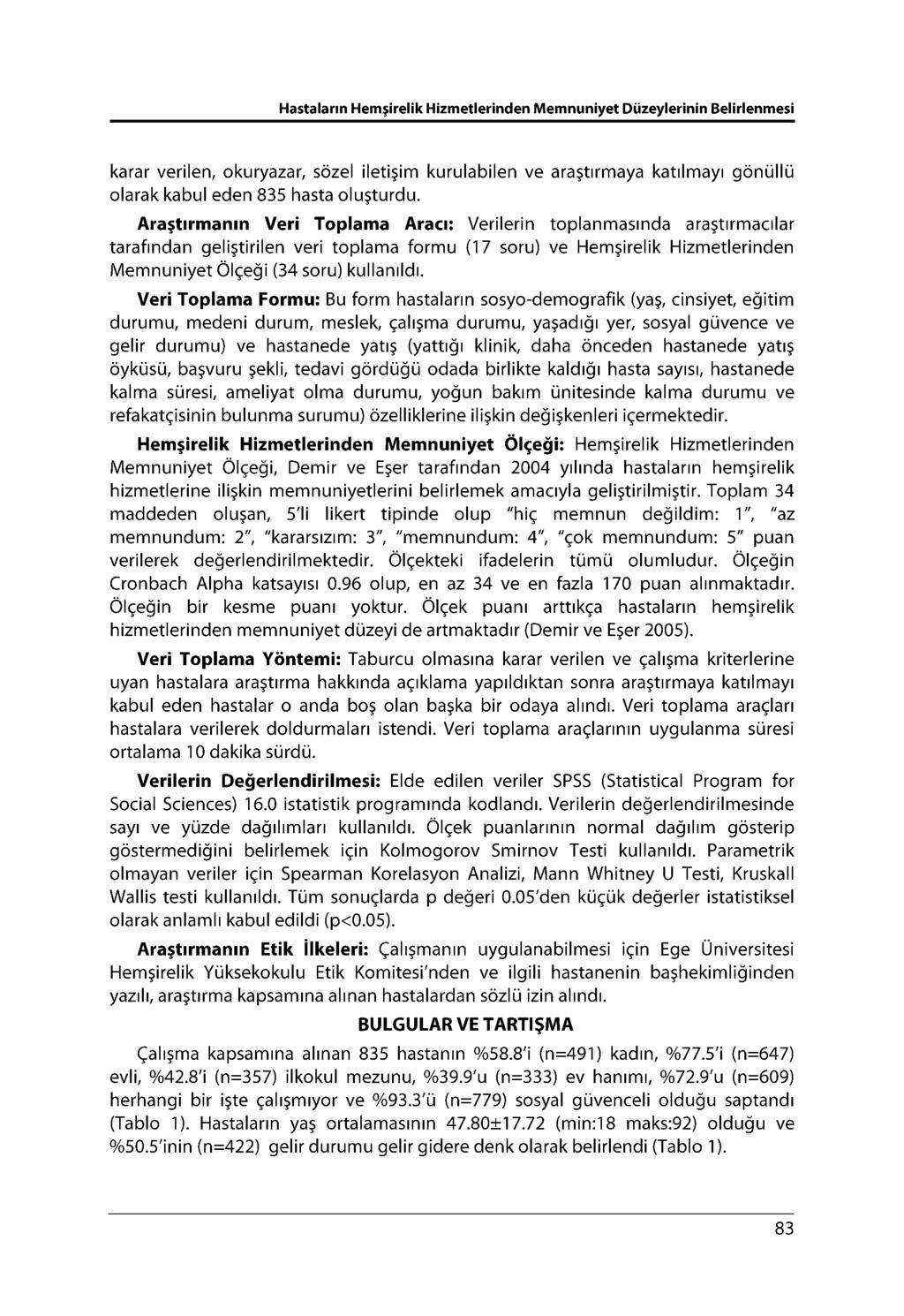 Hastaların Hemşirelik Hizmetlerinden Memnuniyet Düzeylerinin Belirlenmesi karar verilen, okuryazar, sözel iletişim kurulabilen ve araştırmaya katılmayı gönüllü olarak kabul eden 835 hasta oluşturdu.